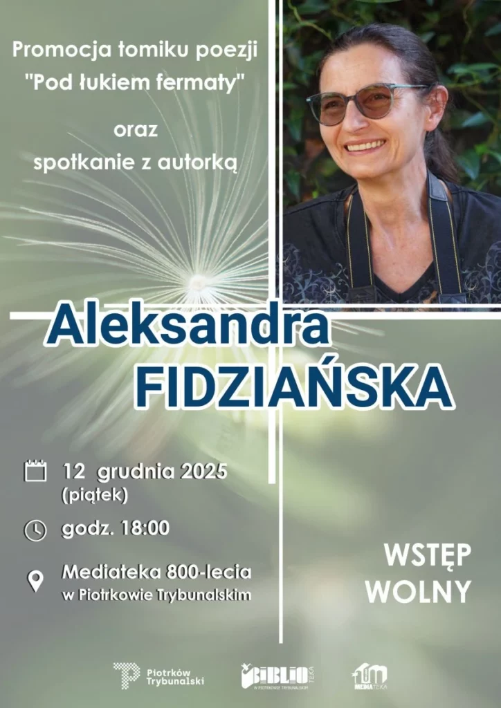 Plakat promujący spotkanie autorskie i promocję tomiku poezji „Pod łukiem fermaty”. Na grafice widnieje zdjęcie Aleksandry Fidzińskiej uśmiechniętej, w okularach, na tle zieleni. Podane są szczegóły wydarzenia: 12 grudnia 2025 roku (piątek), godzina 18:00, Mediateka 800-lecia w Piotrkowie Trybunalskim. Informacja o wolnym wstępie oraz logotypy Miasta Piotrkowa Trybunalskiego, Biblioteki i Mediateki.