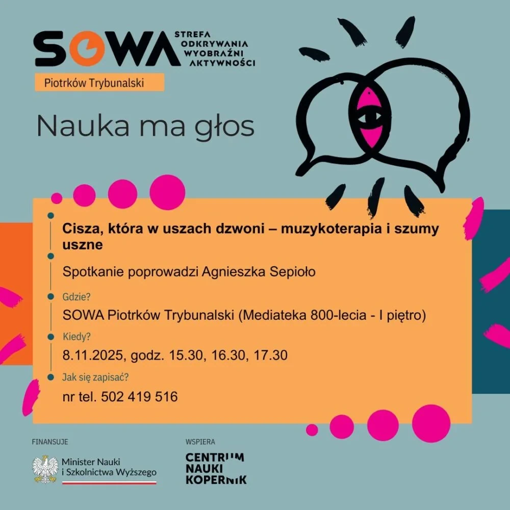 Plakat informacyjny Strefy Odkrywania Wyobraźni i Aktywności SOWA w Piotrkowie Trybunalskim z hasłem „Nauka ma głos”. Grafika zapowiada spotkanie pt. „Cisza, która w uszach dzwoni – muzykoterapia i szumy uszne”, które poprowadzi Agnieszka Sepioło, z informacją o miejscu w Mediatece 800-lecia na pierwszym piętrze, dacie 8 listopada 2025 roku, godzinach spotkań oraz numerze telefonu do zapisów. Na plakacie widoczna jest stylizowana ilustracja dwóch dialogujących sylwetek oraz logotypy programu SOWA, Ministerstwa Nauki i Szkolnictwa Wyższego oraz Centrum Nauki Kopernik.