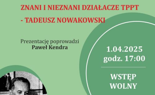 Plakat zapraszający na spotkanie organizowane przez Towarzystwo Przyjaciół Piotrkowa Trybunalskiego i Miejską Bibliotekę Publiczną. Tytuł wydarzenia: „Znani i nieznani działacze TPPT – Tadeusz Nowakowski”. Prezentację poprowadzi Paweł Kendra. Spotkanie odbędzie się 1 kwietnia 2025 roku o godzinie 17:00 w Mediatece 800-lecia w Piotrkowie Trybunalskim. Wstęp wolny. Plakat ma zielone tło z geometrycznymi elementami i zawiera czarno-białe zdjęcie Tadeusza Nowakowskiego. Na dole znajdują się logotypy organizatorów.