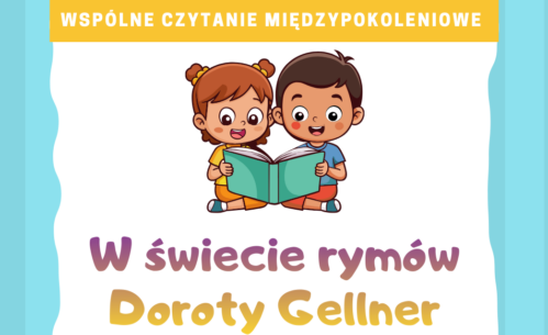 Plakat promujący wydarzenie „Wspólne czytanie międzypokoleniowe” pod hasłem „W świecie rymów Doroty Gellner”. Na górze znajduje się ilustracja chłopca i dziewczynki siedzących obok siebie i czytających wspólnie otwartą książkę.