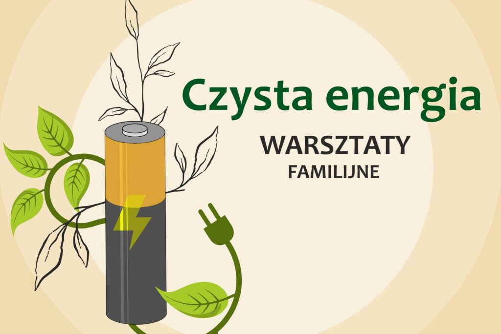 Plakat informujący o warsztatach familijnych „Czysta energia”. Na jasnym, beżowym tle widoczna jest ilustracja baterii połączonej z zielonym przewodem i liśćmi, symbolizująca odnawialne źródła energii.