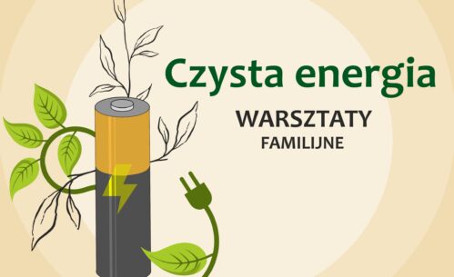 Plakat informujący o warsztatach familijnych „Czysta energia”. Na jasnym, beżowym tle widoczna jest ilustracja baterii połączonej z zielonym przewodem i liśćmi, symbolizująca odnawialne źródła energii.
