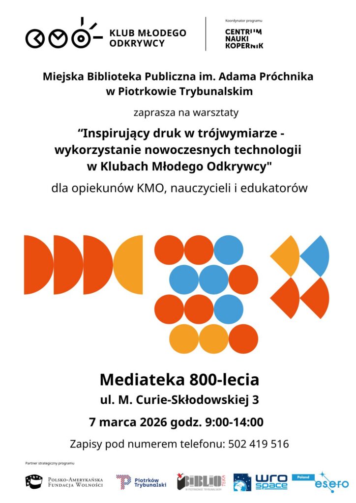 Na grafice znajduje się plakat informujący o warsztatach organizowanych przez Miejską Bibliotekę Publiczną im. Adama Próchnika w Piotrkowie Trybunalskim w ramach Klubu Młodego Odkrywcy. W centralnej części plakatu widnieje tytuł wydarzenia „Inspirujący druk w trójwymiarze – wykorzystanie nowoczesnych technologii w Klubach Młodego Odkrywcy”, skierowanego do opiekunów KMO, nauczycieli i edukatorów. W dolnej części podano miejsce i termin wydarzenia: Mediateka 800-lecia przy ul. M. Curie-Skłodowskiej 3, 7 marca 2026 roku w godzinach 9:00–14:00, wraz z numerem telefonu do zapisów. Na plakacie widoczne są także logotypy organizatorów i partnerów programu, w tym Klubu Młodego Odkrywcy, Centrum Nauki Kopernik oraz instytucji współpracujących.