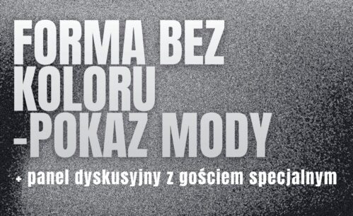 Plakat wydarzenia „Forma bez koloru – pokaz mody” z informacją o panelu dyskusyjnym z gościem specjalnym. Grafika utrzymana jest w czarno-białej stylistyce z ziarnistym, kontrastowym tłem.