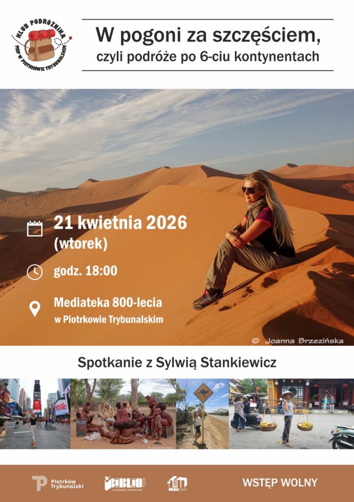 Plakat promujący spotkanie Klubu Podróżnika pod hasłem „W pogoni za szczęściem, czyli podróże po 6-ciu kontynentach”. W centralnej części widoczny jest pustynny krajobraz z wydmami, na których siedzi kobieta podróżniczka w okularach przeciwsłonecznych, obserwująca przestrzeń. Zamieszczono informacje organizacyjne: wydarzenie odbędzie się 21 kwietnia 2026 roku (wtorek) o godzinie 18:00 w Mediatece 800-lecia w Piotrkowie Trybunalskim. W dolnej części znajduje się zapowiedź spotkania z Sylwią Stankiewicz oraz zestaw fotografii z podróży, przedstawiających m.in. przestrzeń miejską, spotkanie z lokalną społecznością, drogę wśród przyrody oraz sceny z różnych kultur. Na plakacie widnieje informacja o bezpłatnym wstępie oraz logotypy instytucji.